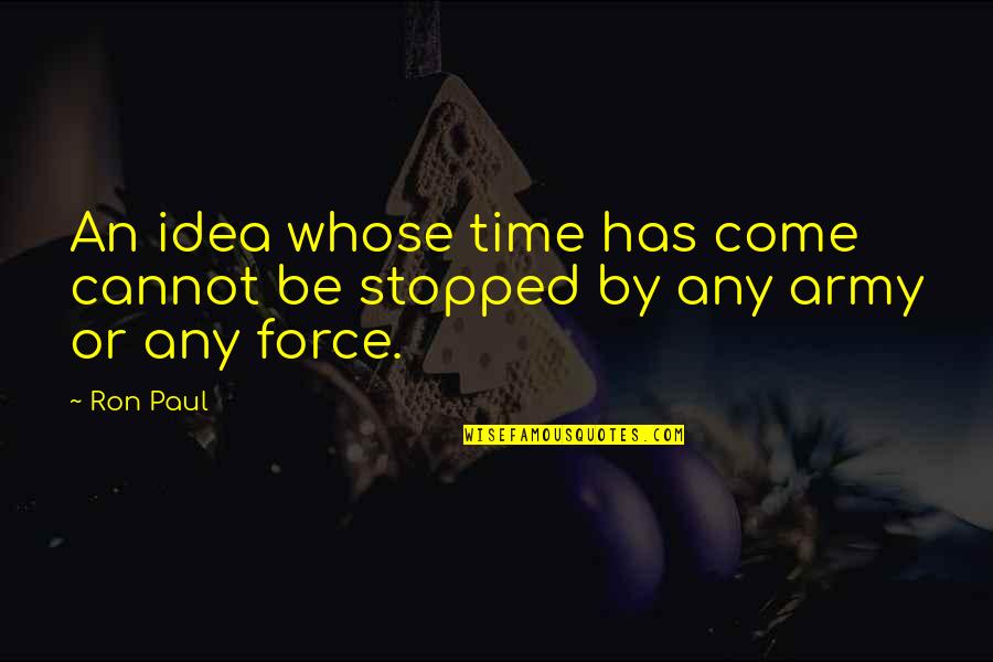 Ron Ron Quotes By Ron Paul: An idea whose time has come cannot be