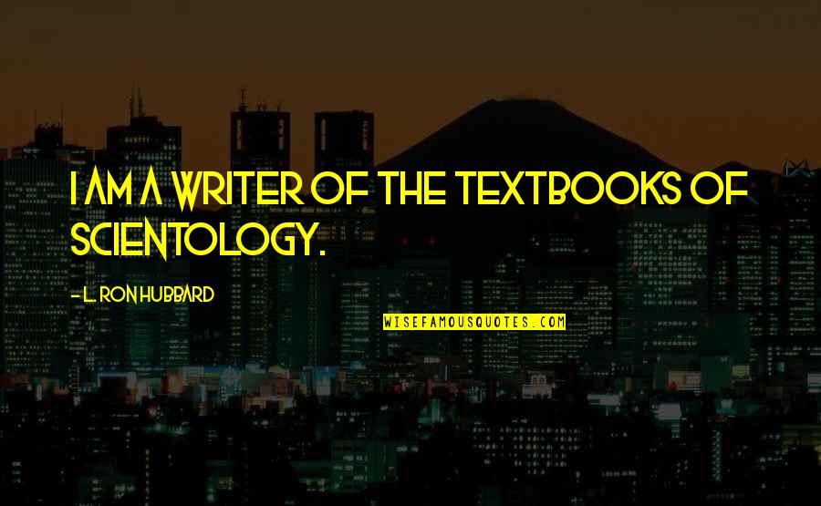 Ron Scientology Quotes By L. Ron Hubbard: I am a writer of the textbooks of