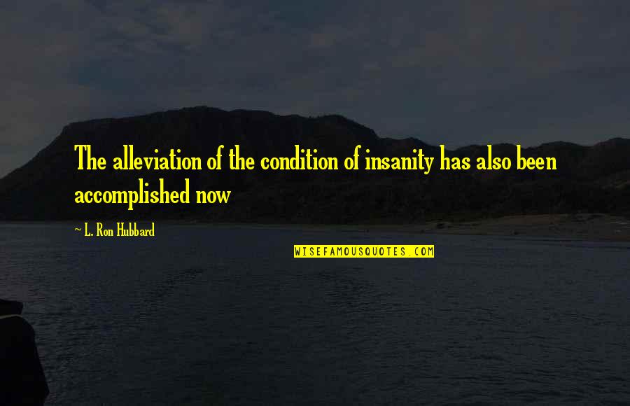 Ron Scientology Quotes By L. Ron Hubbard: The alleviation of the condition of insanity has