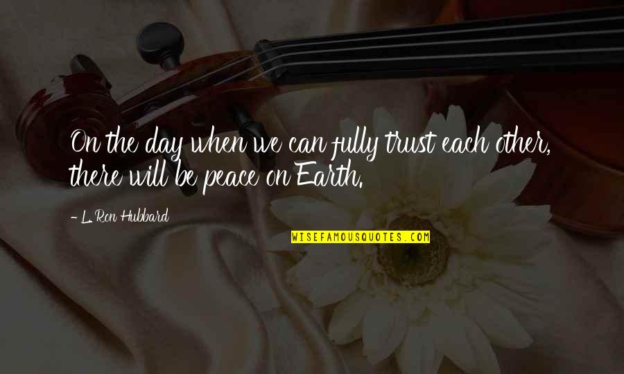 Ron Scientology Quotes By L. Ron Hubbard: On the day when we can fully trust