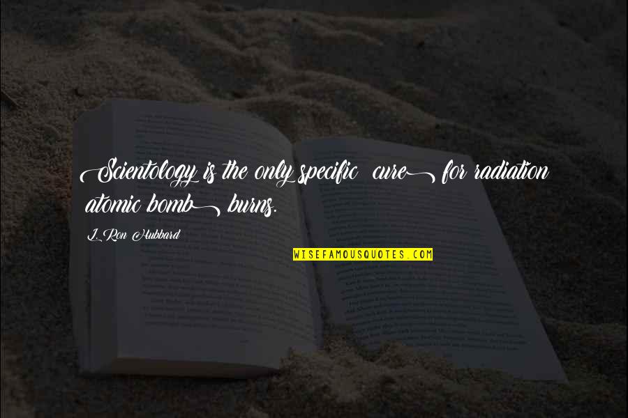 Ron Scientology Quotes By L. Ron Hubbard: Scientology is the only specific (cure) for radiation