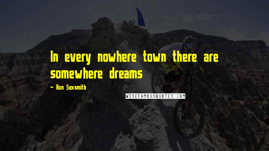 Ron Sexsmith quotes: In every nowhere town there are somewhere dreams