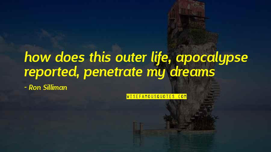 Ron Silliman Quotes By Ron Silliman: how does this outer life, apocalypse reported, penetrate