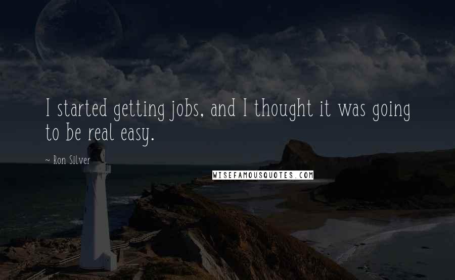 Ron Silver quotes: I started getting jobs, and I thought it was going to be real easy.