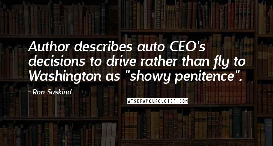 Ron Suskind quotes: Author describes auto CEO's decisions to drive rather than fly to Washington as "showy penitence".