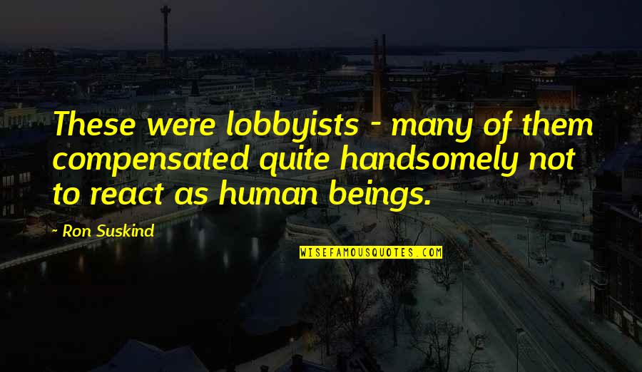 Ron Suskind Quotes By Ron Suskind: These were lobbyists - many of them compensated