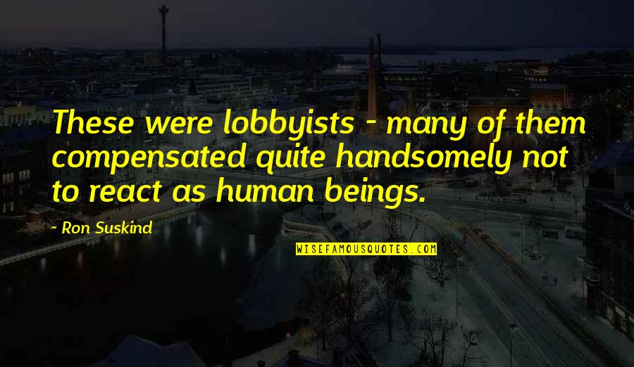 Ron Suskind Quotes By Ron Suskind: These were lobbyists - many of them compensated Ron Suskind Quotes By Ron Suskind: These were lobbyists - many of them compensated
