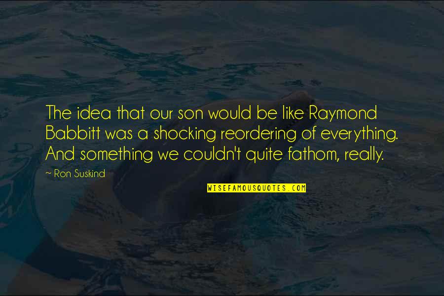 Ron Suskind Quotes By Ron Suskind: The idea that our son would be like
