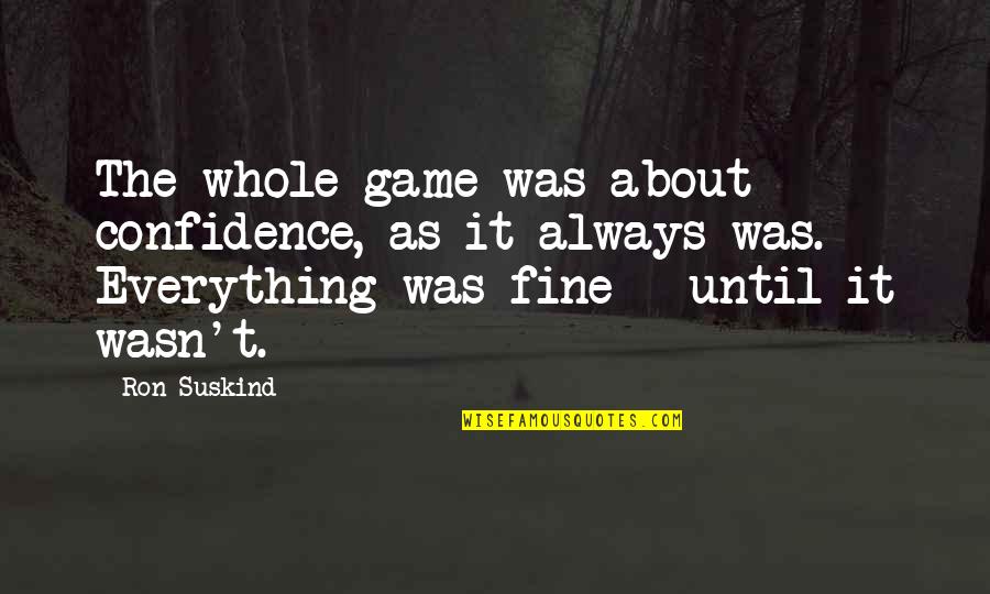 Ron Suskind Quotes By Ron Suskind: The whole game was about confidence, as it