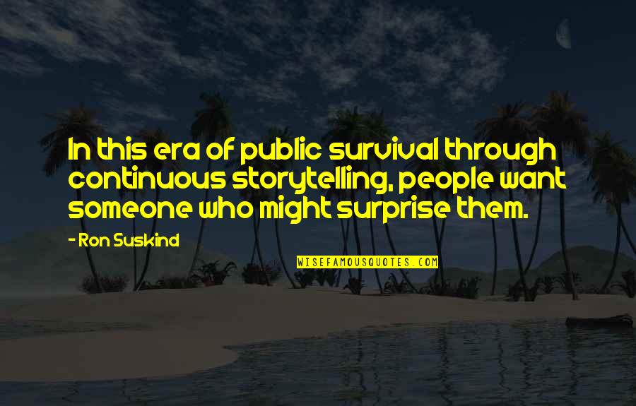 Ron Suskind Quotes By Ron Suskind: In this era of public survival through continuous