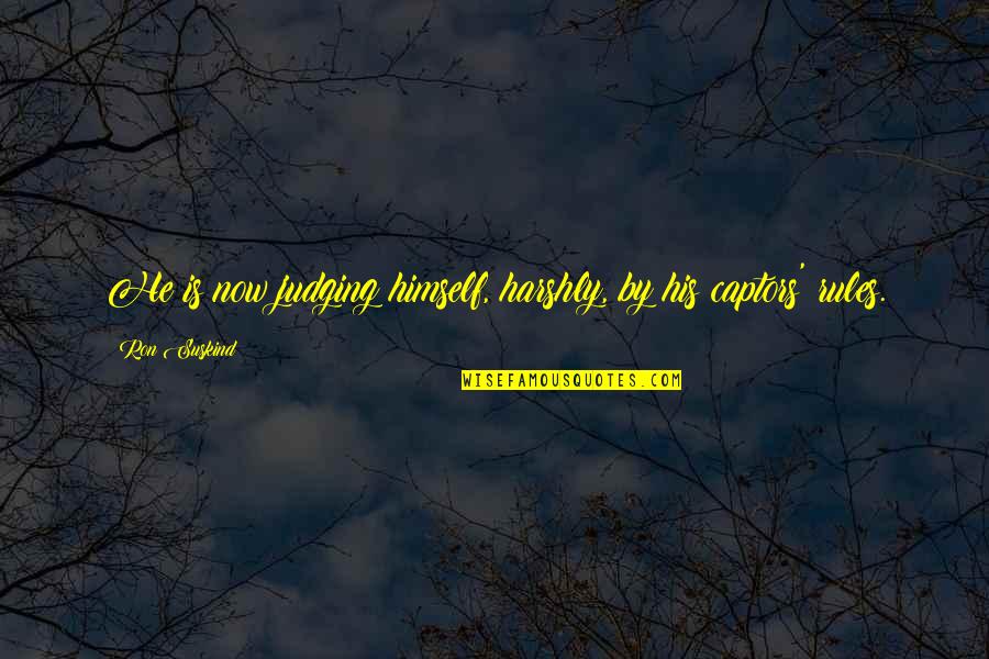 Ron Suskind Quotes By Ron Suskind: He is now judging himself, harshly, by his Ron Suskind Quotes By Ron Suskind: He is now judging himself, harshly, by his