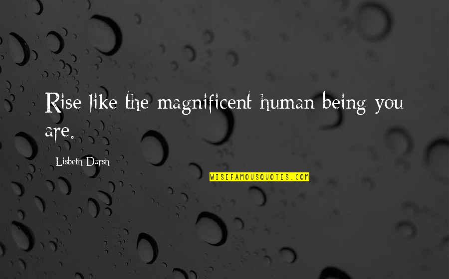 Ron Swanson Bourbon Quotes By Lisbeth Darsh: Rise like the magnificent human being you are. Ron Swanson Bourbon Quotes By Lisbeth Darsh: Rise like the magnificent human being you are.