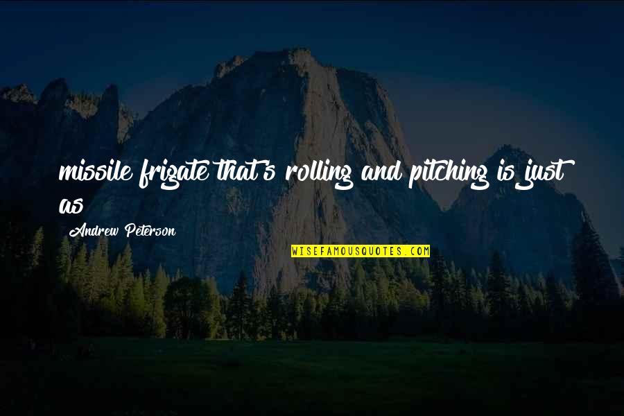 Ron Swanson Quotes By Andrew Peterson: missile frigate that's rolling and pitching is just Ron Swanson Quotes By Andrew Peterson: missile frigate that's rolling and pitching is just