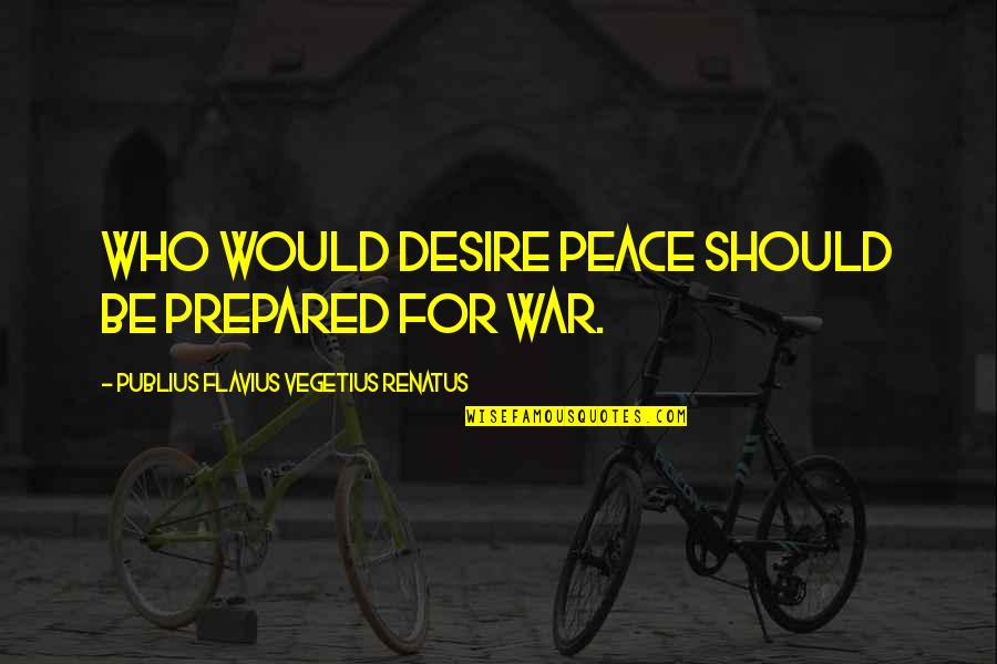 Ron Swanson Quotes By Publius Flavius Vegetius Renatus: Who would desire peace should be prepared for Ron Swanson Quotes By Publius Flavius Vegetius Renatus: Who would desire peace should be prepared for