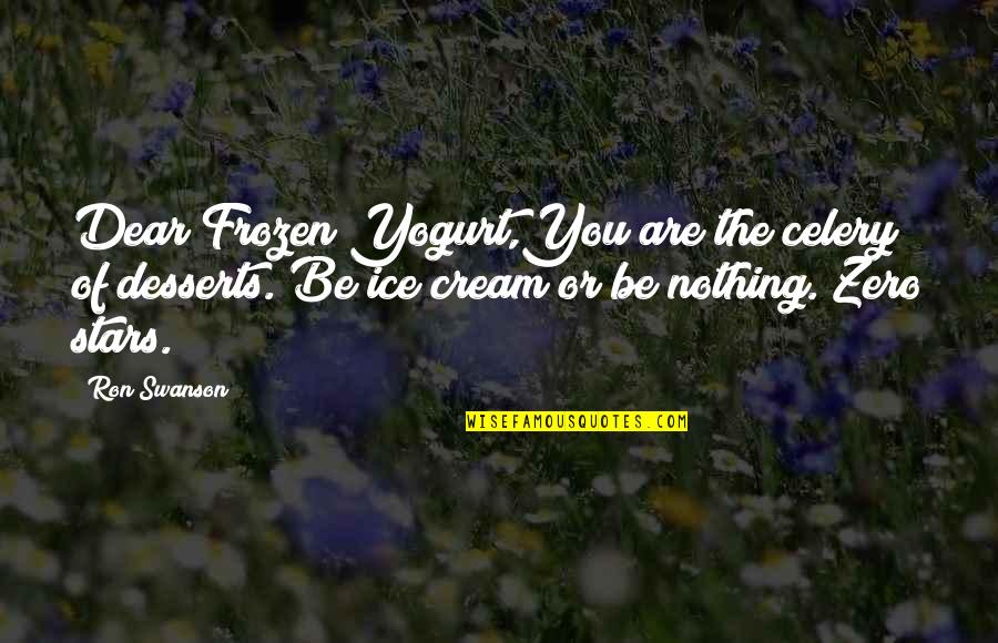 Ron Swanson Quotes By Ron Swanson: Dear Frozen Yogurt,You are the celery of desserts. Ron Swanson Quotes By Ron Swanson: Dear Frozen Yogurt,You are the celery of desserts.