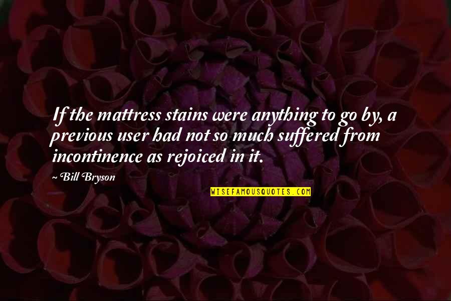 Ron Thal Quotes By Bill Bryson: If the mattress stains were anything to go Ron Thal Quotes By Bill Bryson: If the mattress stains were anything to go