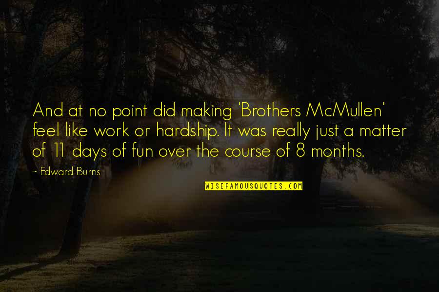 Ron Weasley And Hermione Granger Love Quotes By Edward Burns: And at no point did making 'Brothers McMullen'