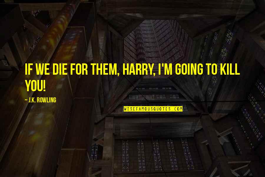 Ron Weasley Best Quotes By J.K. Rowling: If we die for them, Harry, I'm going