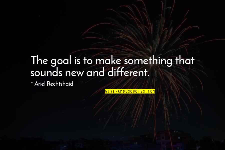 Ron Willingham Quotes By Ariel Rechtshaid: The goal is to make something that sounds Ron Willingham Quotes By Ariel Rechtshaid: The goal is to make something that sounds