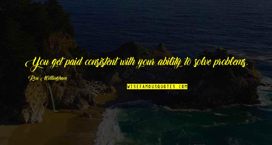 Ron Willingham Quotes By Ron Willingham: You get paid consistent with your ability to Ron Willingham Quotes By Ron Willingham: You get paid consistent with your ability to