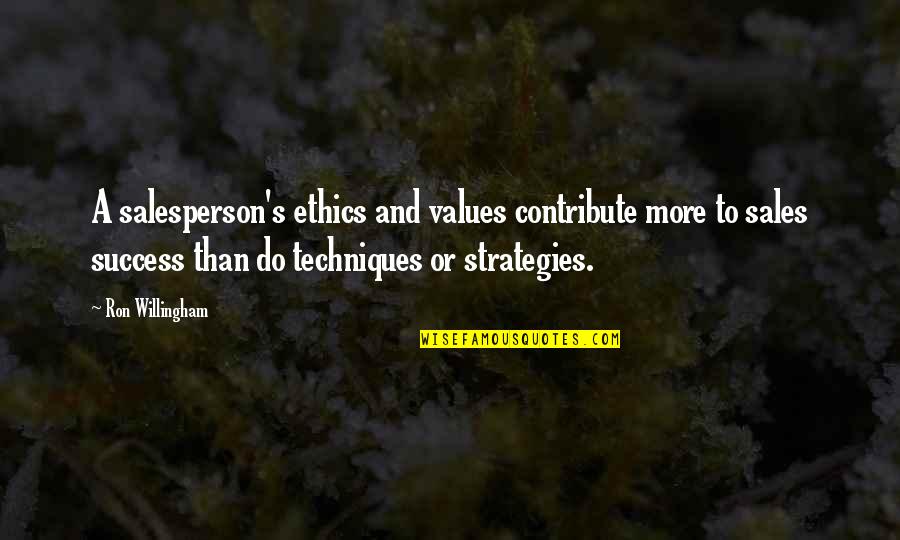 Ron Willingham Quotes By Ron Willingham: A salesperson's ethics and values contribute more to