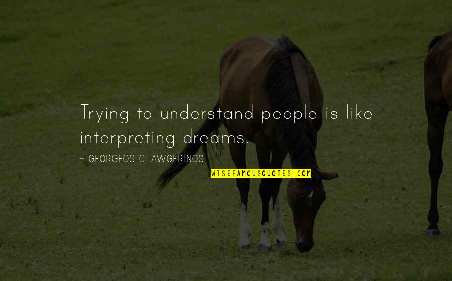 Ron Witwicky Quotes By GEORGEOS C. AWGERINOS: Trying to understand people is like interpreting dreams. Ron Witwicky Quotes By GEORGEOS C. AWGERINOS: Trying to understand people is like interpreting dreams.