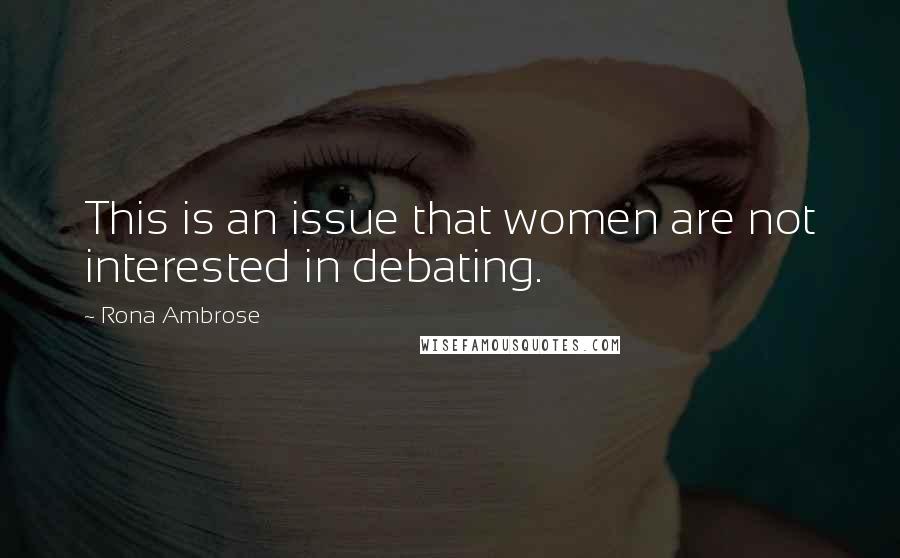 Rona Ambrose quotes: This is an issue that women are not interested in debating.