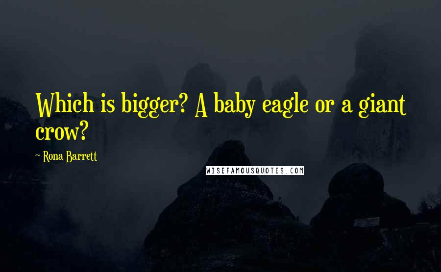 Rona Barrett quotes: Which is bigger? A baby eagle or a giant crow?