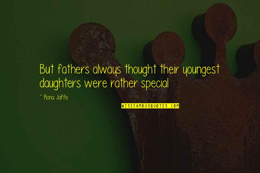 Rona Jaffe Quotes By Rona Jaffe: But fathers always thought their youngest daughters were