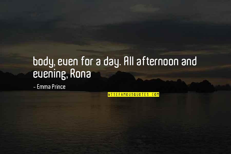 Rona Quotes By Emma Prince: body, even for a day. All afternoon and