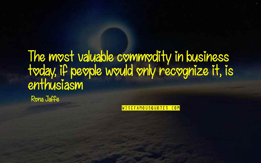 Rona Quotes By Rona Jaffe: The most valuable commodity in business today, if
