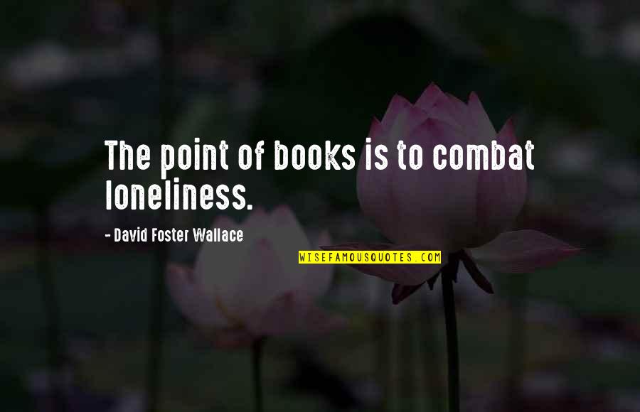 Ronacher Mckenzie Quotes By David Foster Wallace: The point of books is to combat loneliness.