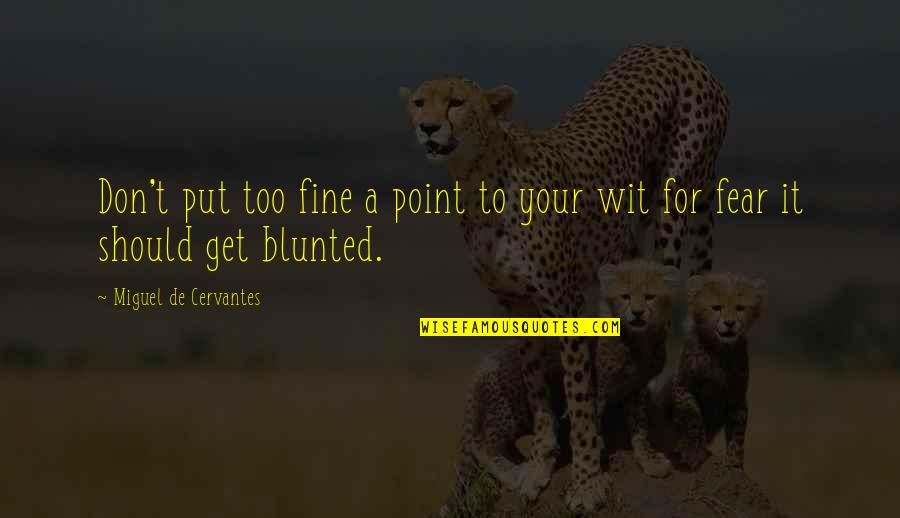 Ronacher Wien Quotes By Miguel De Cervantes: Don't put too fine a point to your Ronacher Wien Quotes By Miguel De Cervantes: Don't put too fine a point to your