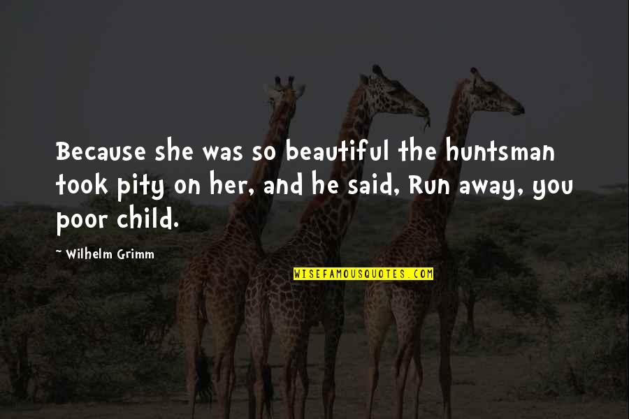 Ronad Quotes By Wilhelm Grimm: Because she was so beautiful the huntsman took Ronad Quotes By Wilhelm Grimm: Because she was so beautiful the huntsman took