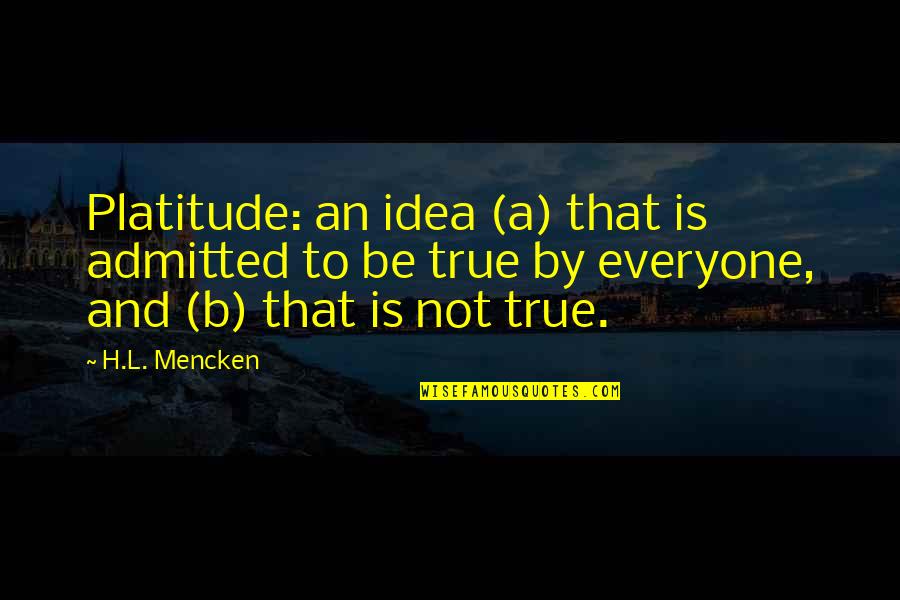 Ronaele Manor Quotes By H.L. Mencken: Platitude: an idea (a) that is admitted to