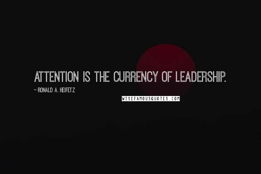 Ronald A. Heifetz quotes: Attention is the currency of leadership.