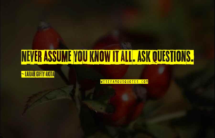 Ronald Bartel Quotes By Lailah Gifty Akita: Never assume you know it all. Ask questions.