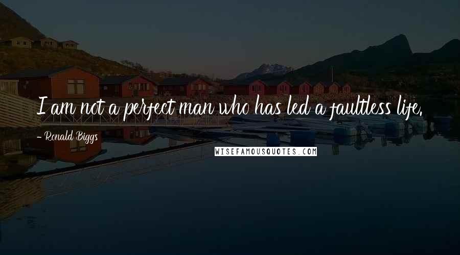 Ronald Biggs quotes: I am not a perfect man who has led a faultless life.