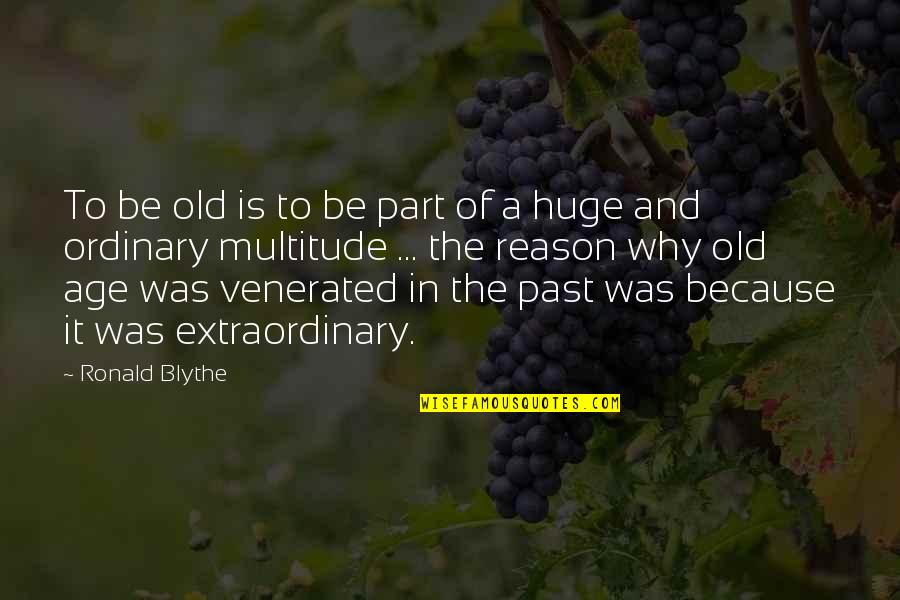 Ronald Blythe Quotes By Ronald Blythe: To be old is to be part of