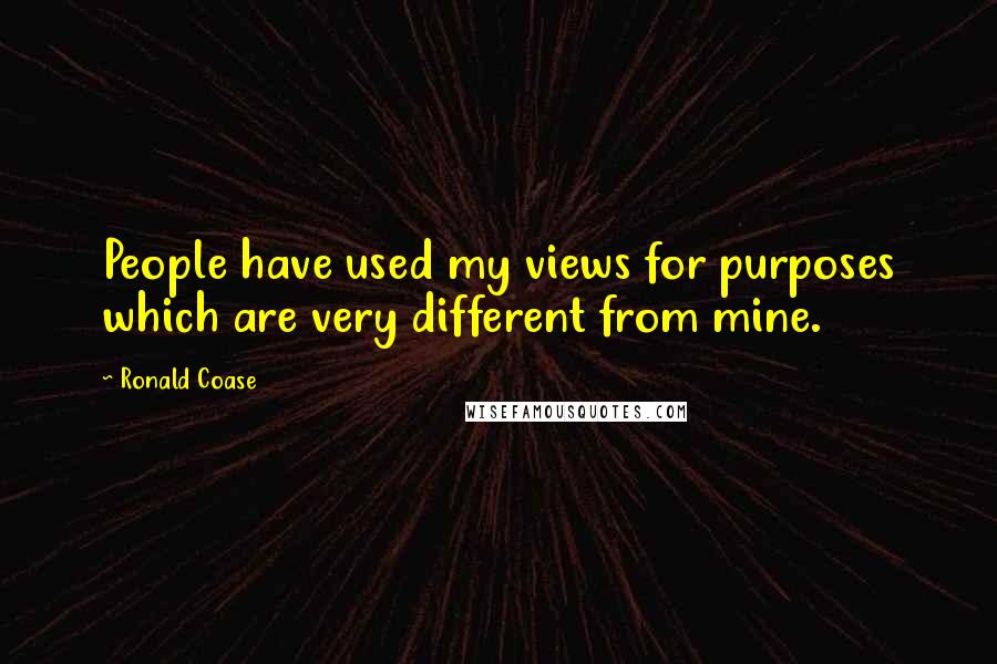 Ronald Coase quotes: People have used my views for purposes which are very different from mine.