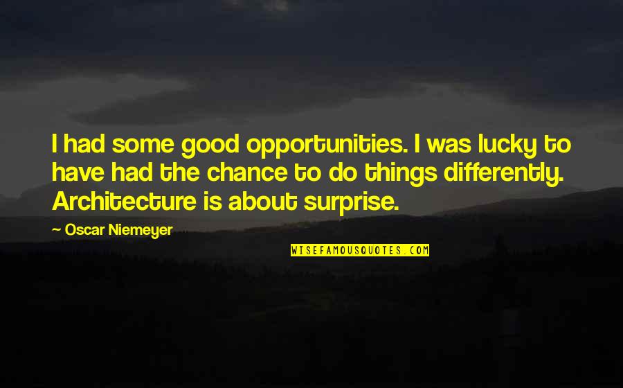 Ronald E Mcnair Quotes By Oscar Niemeyer: I had some good opportunities. I was lucky