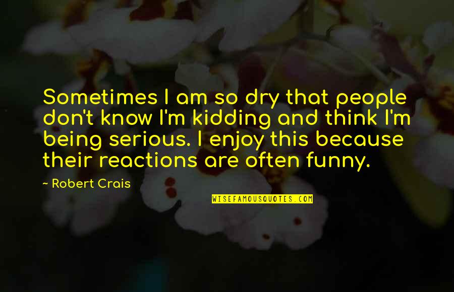 Ronald Edmonds Quotes By Robert Crais: Sometimes I am so dry that people don't