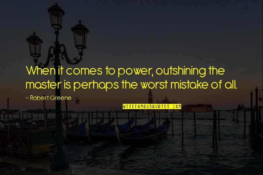 Ronald Fisher Quotes By Robert Greene: When it comes to power, outshining the master