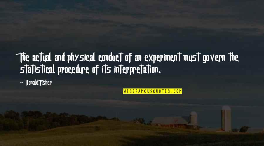 Ronald Fisher Quotes By Ronald Fisher: The actual and physical conduct of an experiment Ronald Fisher Quotes By Ronald Fisher: The actual and physical conduct of an experiment