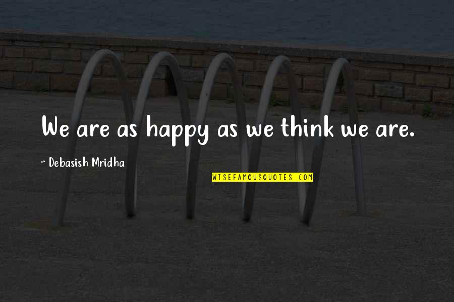 Ronald Goedemondt Quotes By Debasish Mridha: We are as happy as we think we Ronald Goedemondt Quotes By Debasish Mridha: We are as happy as we think we