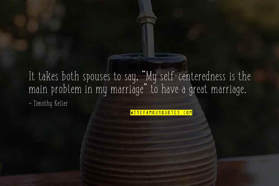 Ronald Goedemondt Quotes By Timothy Keller: It takes both spouses to say, "My self-centeredness