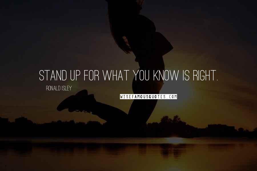 Ronald Isley quotes: Stand up for what you know is right.