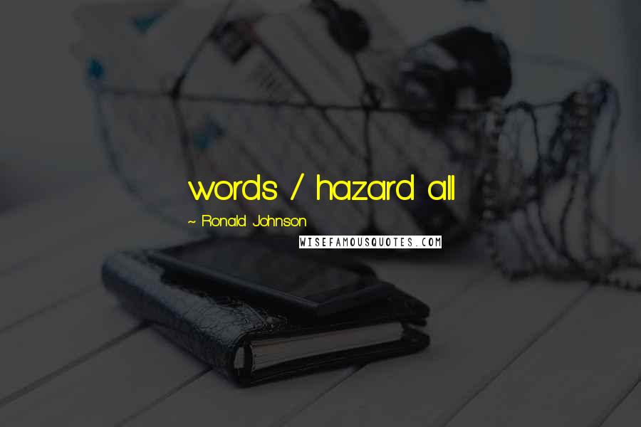 Ronald Johnson quotes: words / hazard all