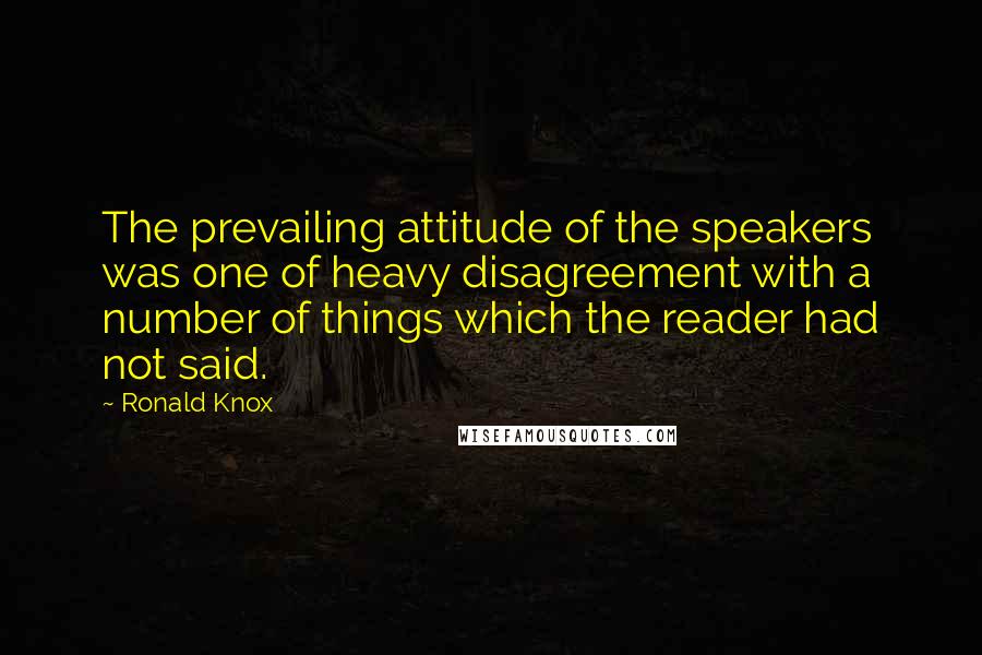 Ronald Knox quotes: The prevailing attitude of the speakers was one of heavy disagreement with a number of things which the reader had not said.