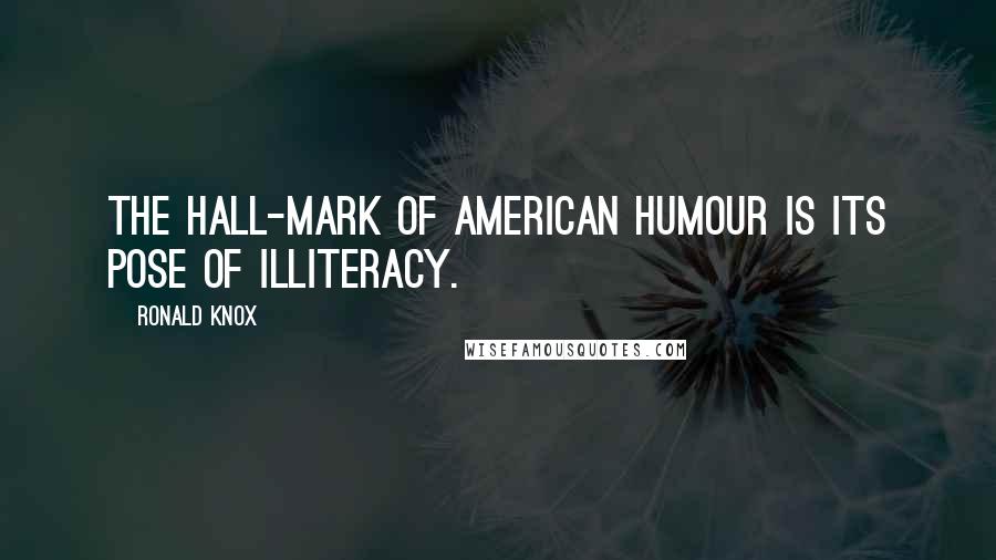 Ronald Knox quotes: The hall-mark of American humour is its pose of illiteracy.
